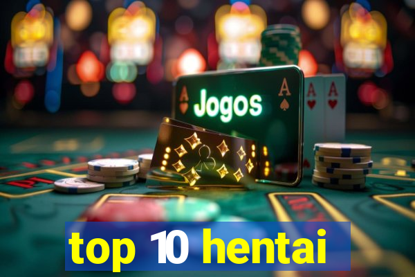 top 10 hentai